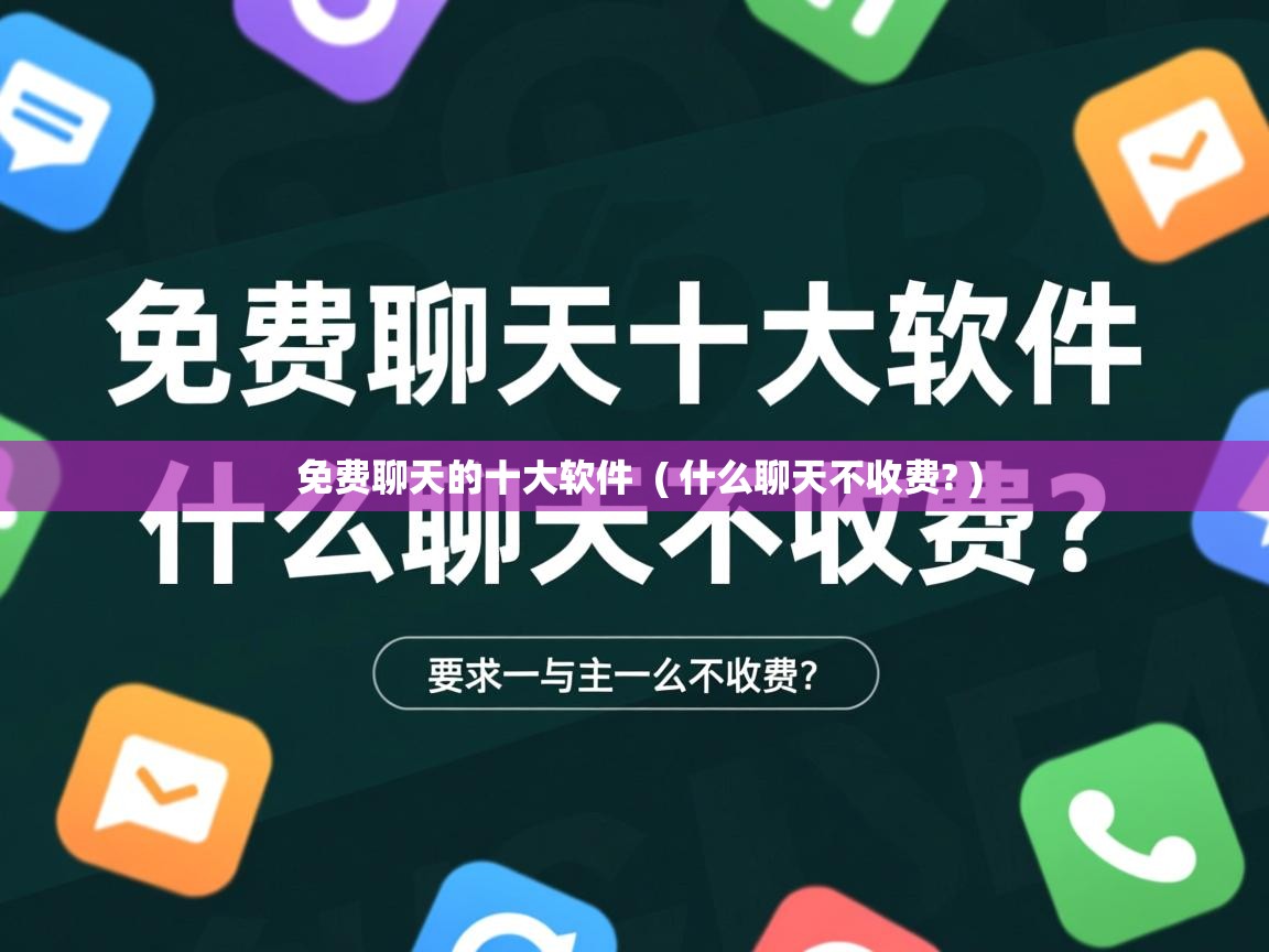 免费聊天的十大软件  ( 什么聊天不收费? )  免费聊天的十大软件  ( 什么聊天不收费? )