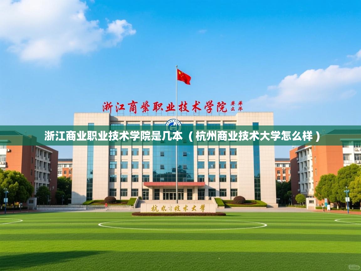 浙江商业职业技术学院是几本  ( 杭州商业技术大学怎么样 )  浙江商业职业技术学院是几本  ( 杭州商业技术大学怎么样 )