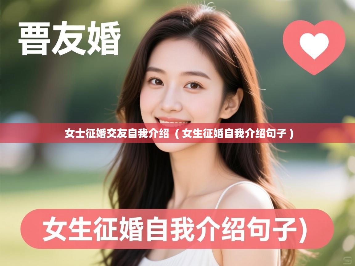 详细阅读: 女士征婚交友自我介绍  ( 女生征婚自我介绍句子 )  女士征婚交友自我介绍  ( 女生征婚自我介绍句子 )