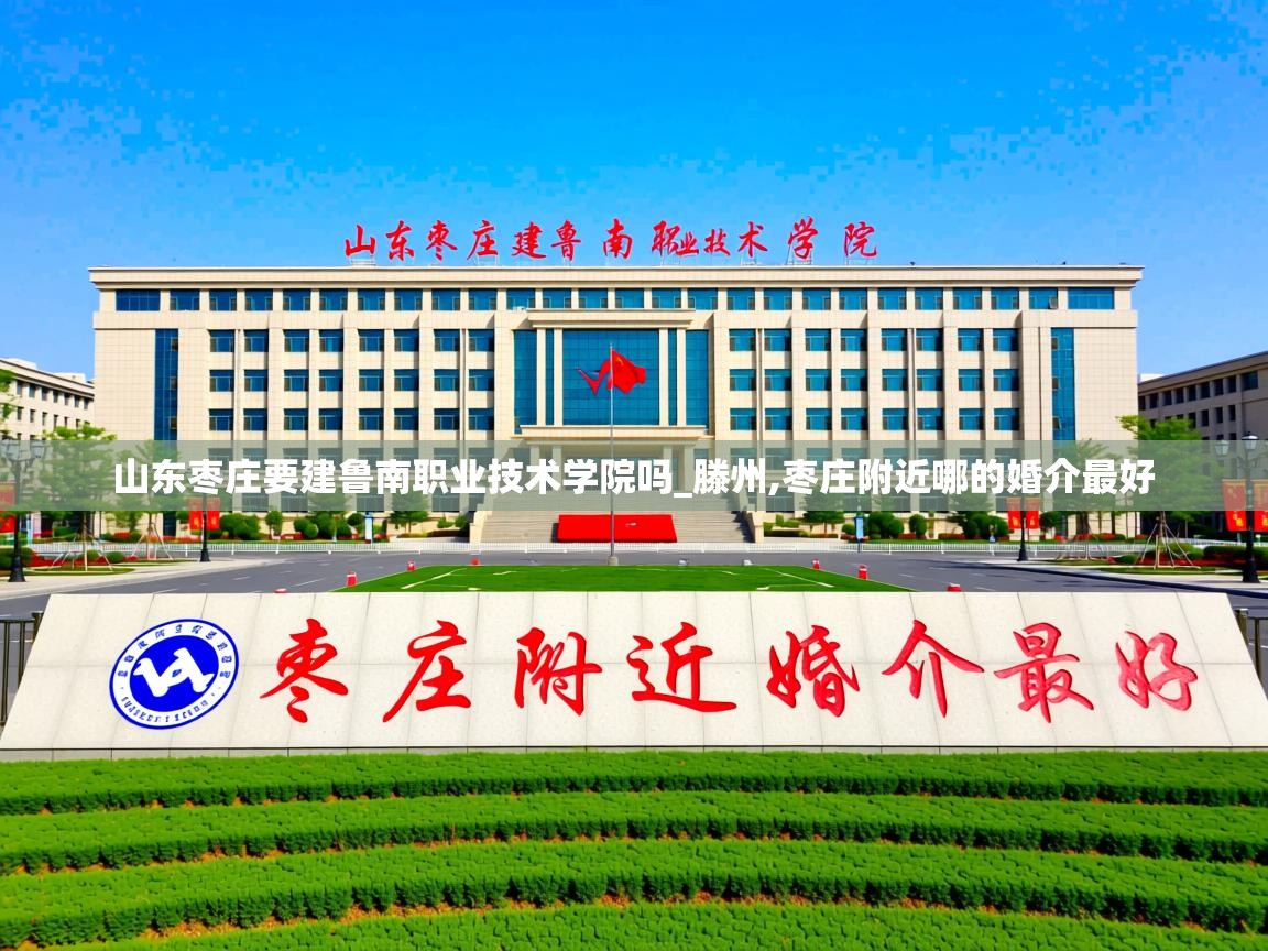 详细阅读: 山东枣庄要建鲁南职业技术学院吗_滕州,枣庄附近哪的婚介最好   山东枣庄要建鲁南职业技术学院吗_滕州,枣庄附近哪的婚介最好