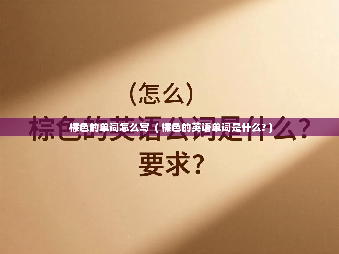 详细阅读: 棕色的单词怎么写  ( 棕色的英语单词是什么? )  棕色的单词怎么写  ( 棕色的英语单词是什么? )