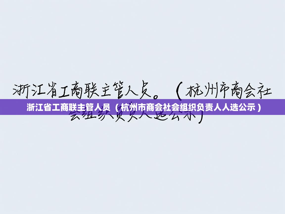 浙江省工商联主管人员  ( 杭州市商会社会组织负责人人选公示 )  浙江省工商联主管人员  ( 杭州市商会社会组织负责人人选公示 )