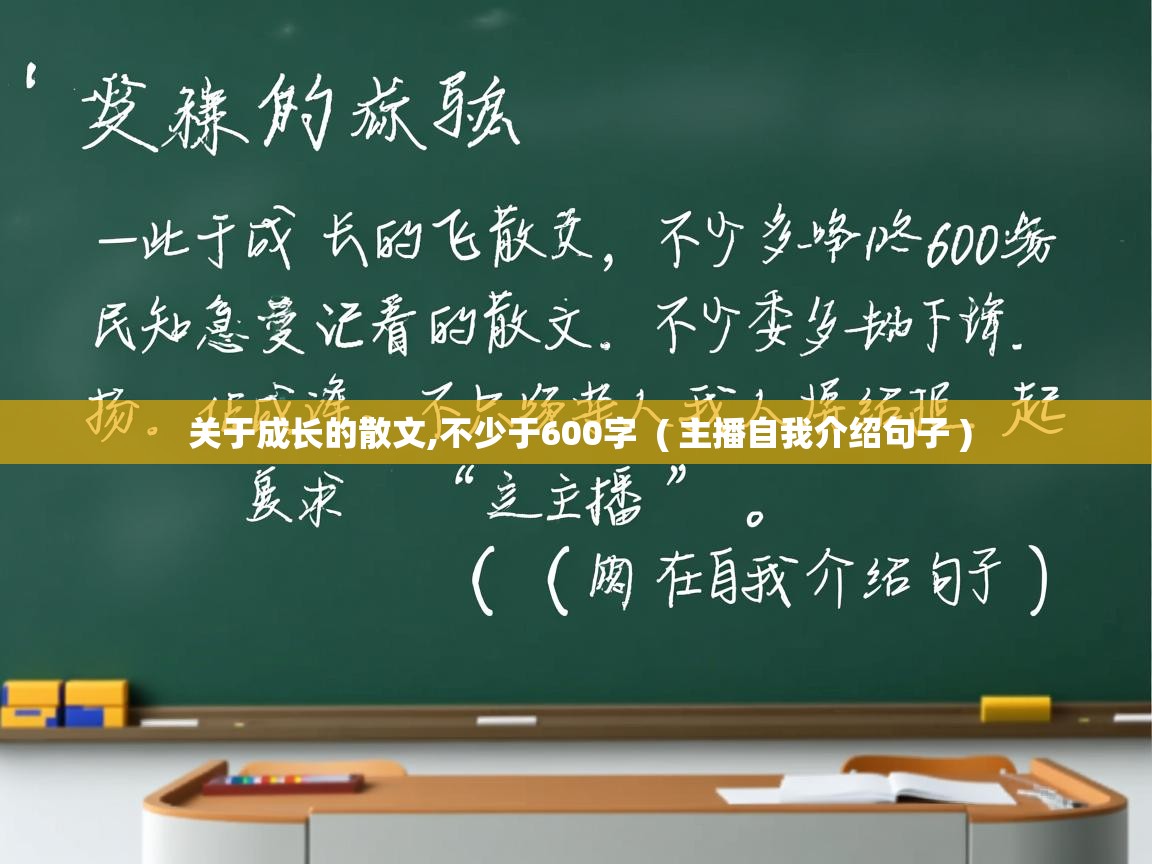 关于成长的散文,不少于600字  ( 主播自我介绍句子 )  关于成长的散文,不少于600字  ( 主播自我介绍句子 )
