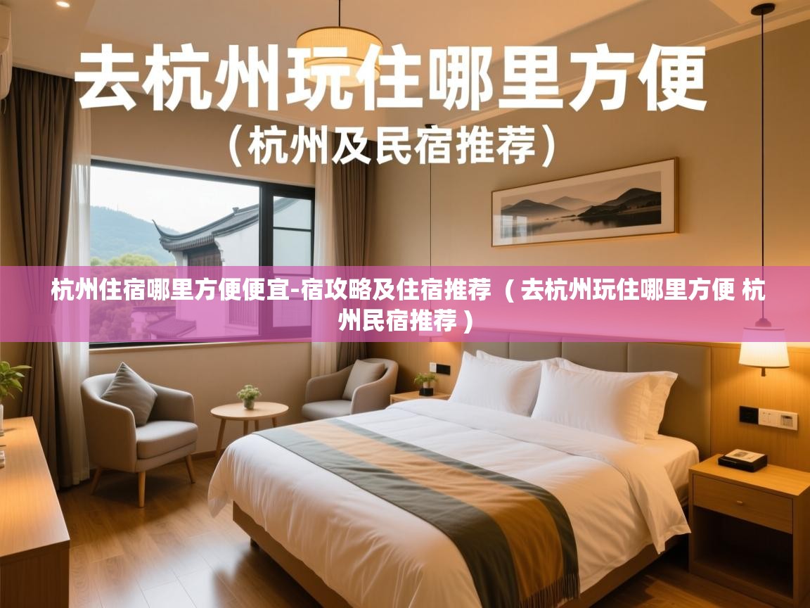杭州住宿哪里方便便宜-宿攻略及住宿推荐 ( 去杭州玩住哪里方便 杭州民宿推荐 ) 杭州住宿哪里方便便宜-宿攻略及住宿推荐 ( 去杭州玩住哪里方便 杭州民宿推荐 )