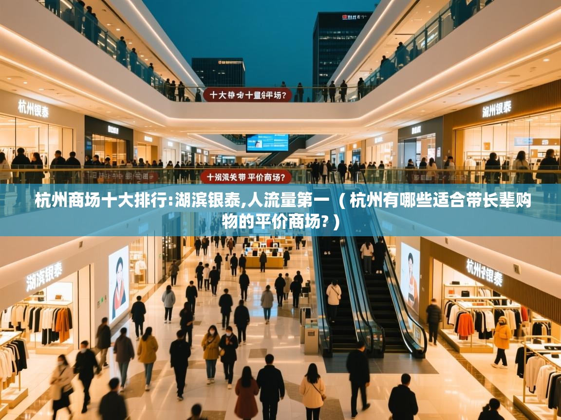  杭州商场十大排行:湖滨银泰,人流量第一  ( 杭州有哪些适合带长辈购物的平价商场? )