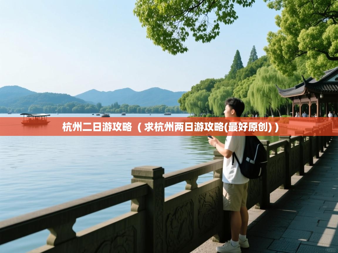  杭州二日游攻略  ( 求杭州两日游攻略(最好原创) )