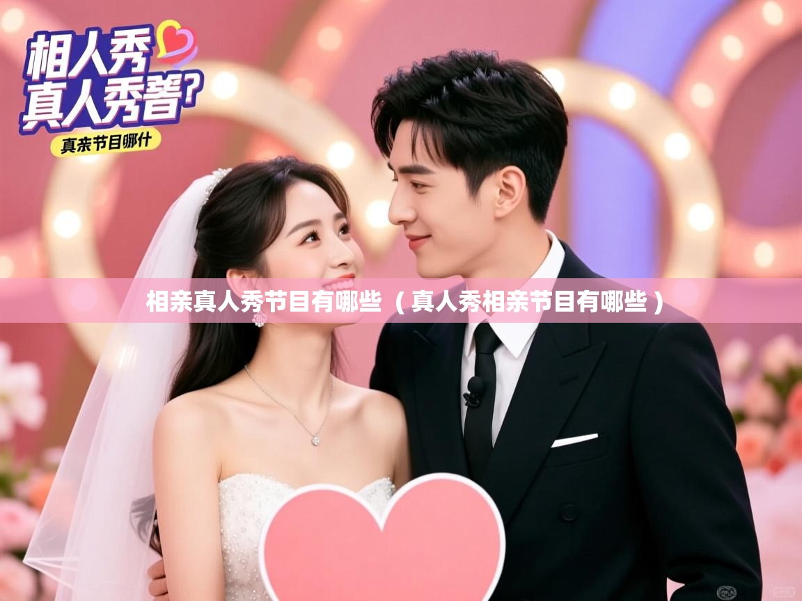 详细阅读: 相亲真人秀节目有哪些 ( 真人秀相亲节目有哪些 ) 相亲真人秀节目有哪些 ( 真人秀相亲节目有哪些 )