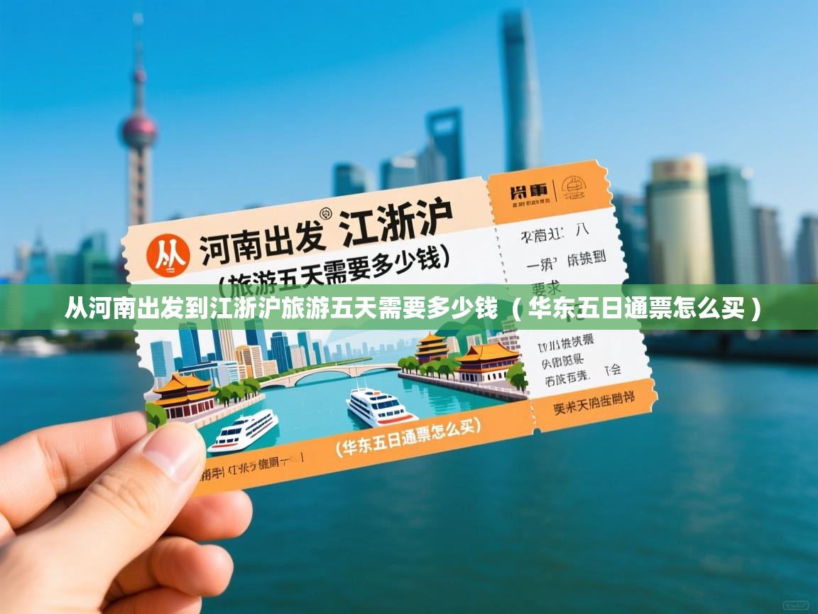 从河南出发到江浙沪旅游五天需要多少钱 ( 华东五日通票怎么买 ) 从河南出发到江浙沪旅游五天需要多少钱 ( 华东五日通票怎么买 )