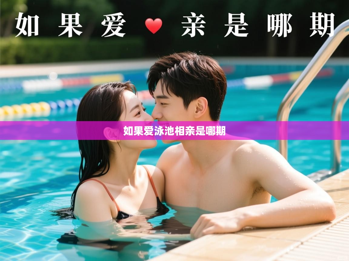详细阅读: 如果爱泳池相亲是哪期   如果爱泳池相亲是哪期