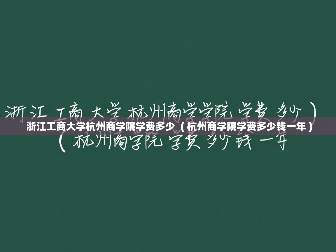 浙江工商大学杭州商学院学费多少  ( 杭州商学院学费多少钱一年 )  浙江工商大学杭州商学院学费多少  ( 杭州商学院学费多少钱一年 )