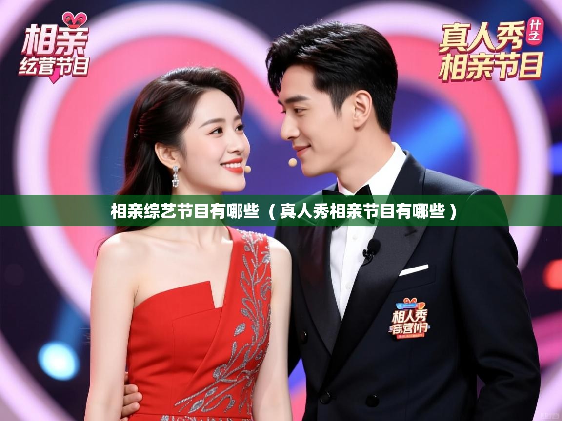详细阅读: 相亲综艺节目有哪些  ( 真人秀相亲节目有哪些 )  相亲综艺节目有哪些  ( 真人秀相亲节目有哪些 )