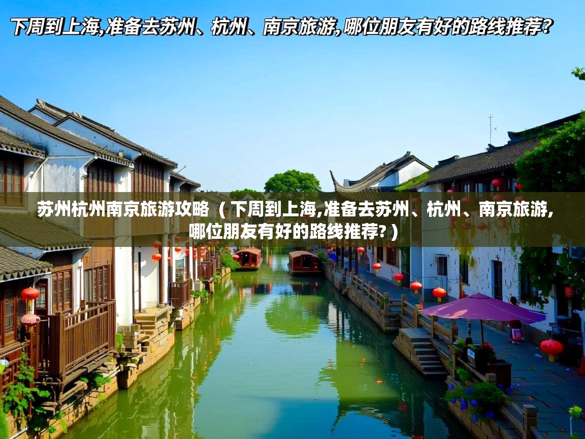苏州杭州南京旅游攻略 ( 下周到上海,准备去苏州、杭州、南京旅游,哪位朋友有好的路线推荐? ) 苏州杭州南京旅游攻略 ( 下周到上海,准备去苏州、杭州、南京旅游,哪位朋友有好的路线推荐? )
