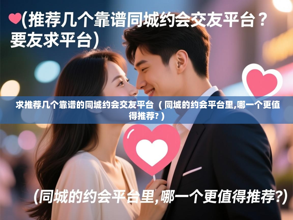  求推荐几个靠谱的同城约会交友平台  ( 同城的约会平台里,哪一个更值得推荐? )