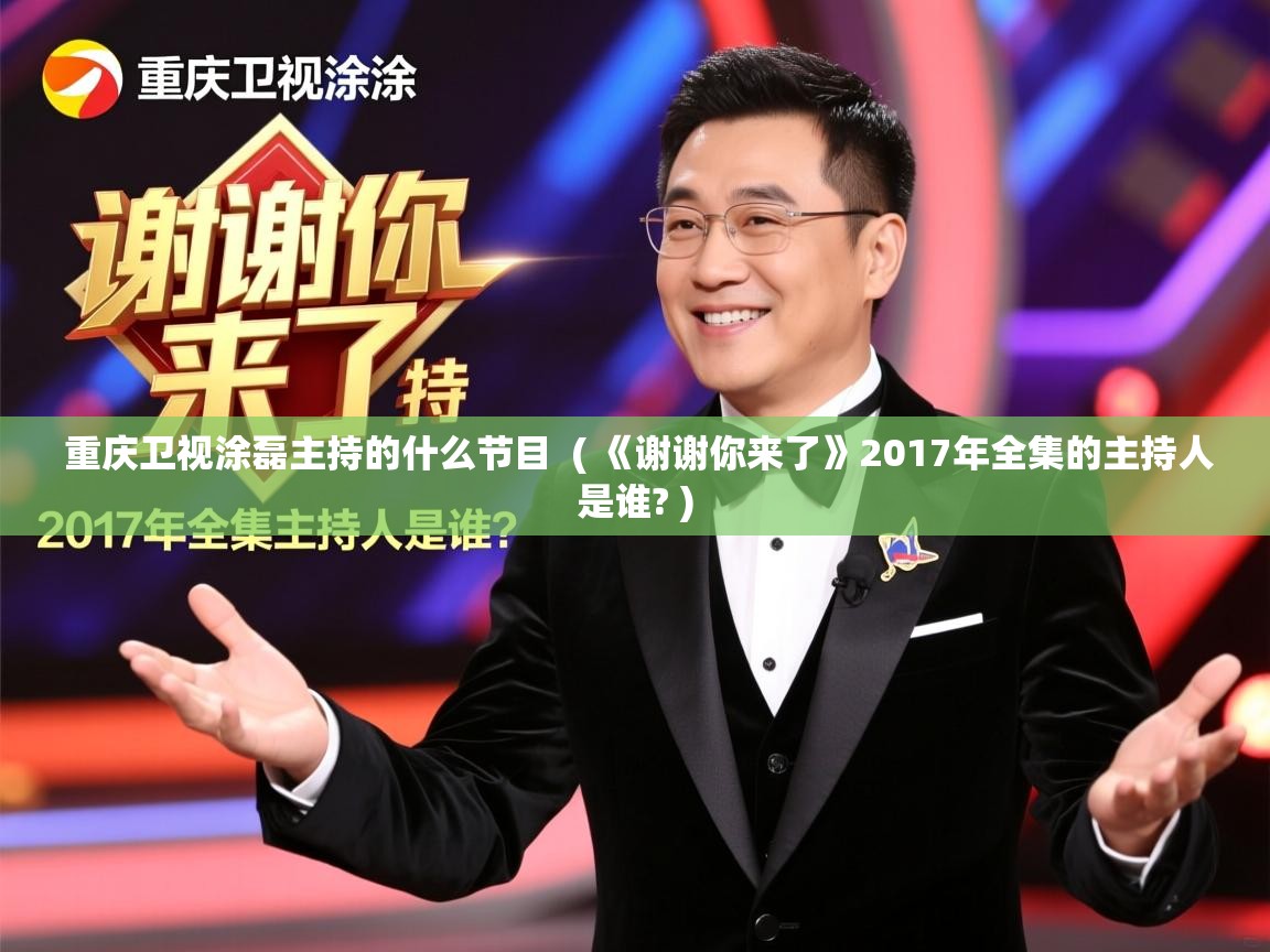 详细阅读: 重庆卫视涂磊主持的什么节目  ( 《谢谢你来了》2017年全集的主持人是谁? )  重庆卫视涂磊主持的什么节目  ( 《谢谢你来了》2017年全集的主持人是谁? )