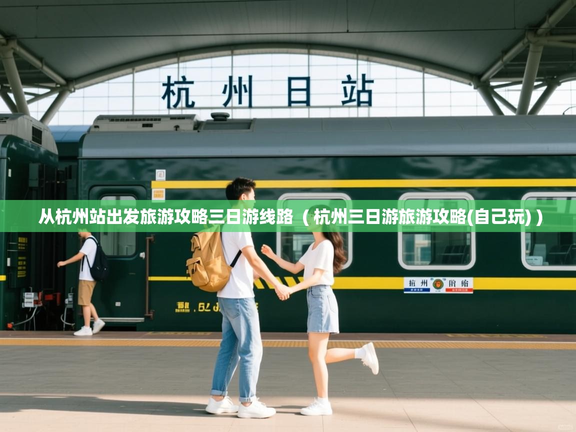  从杭州站出发旅游攻略三日游线路  ( 杭州三日游旅游攻略(自己玩) )
