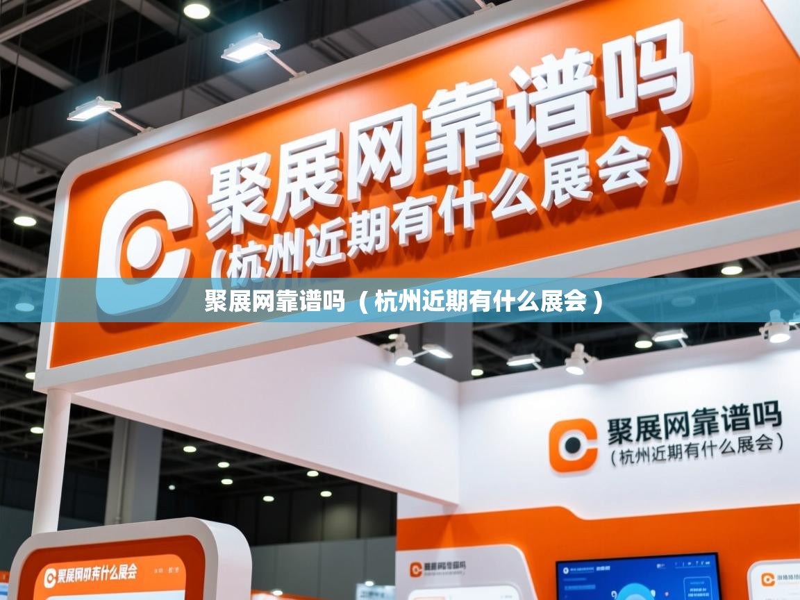  聚展网靠谱吗  ( 杭州近期有什么展会 )