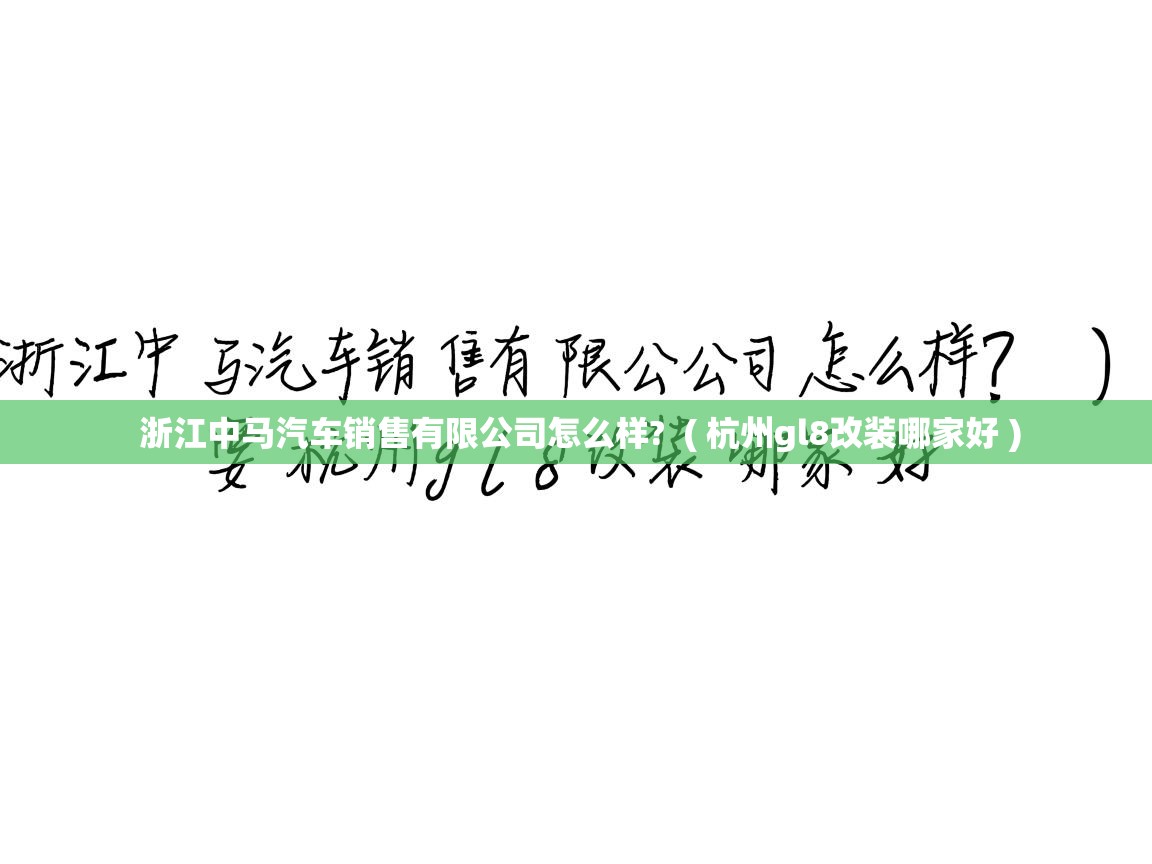 详细阅读: 浙江中马汽车销售有限公司怎么样?  ( 杭州gl8改装哪家好 )  浙江中马汽车销售有限公司怎么样?  ( 杭州gl8改装哪家好 )