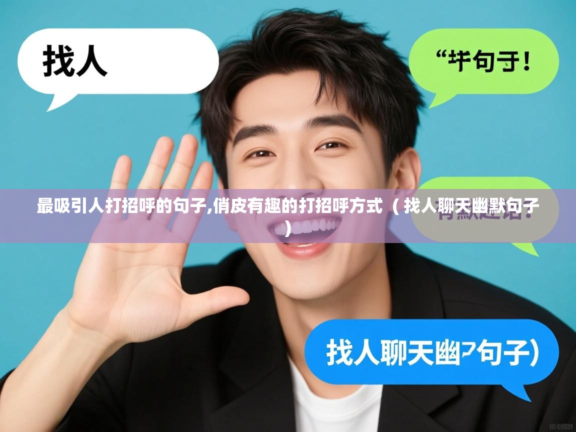  最吸引人打招呼的句子,俏皮有趣的打招呼方式  ( 找人聊天幽默句子 )