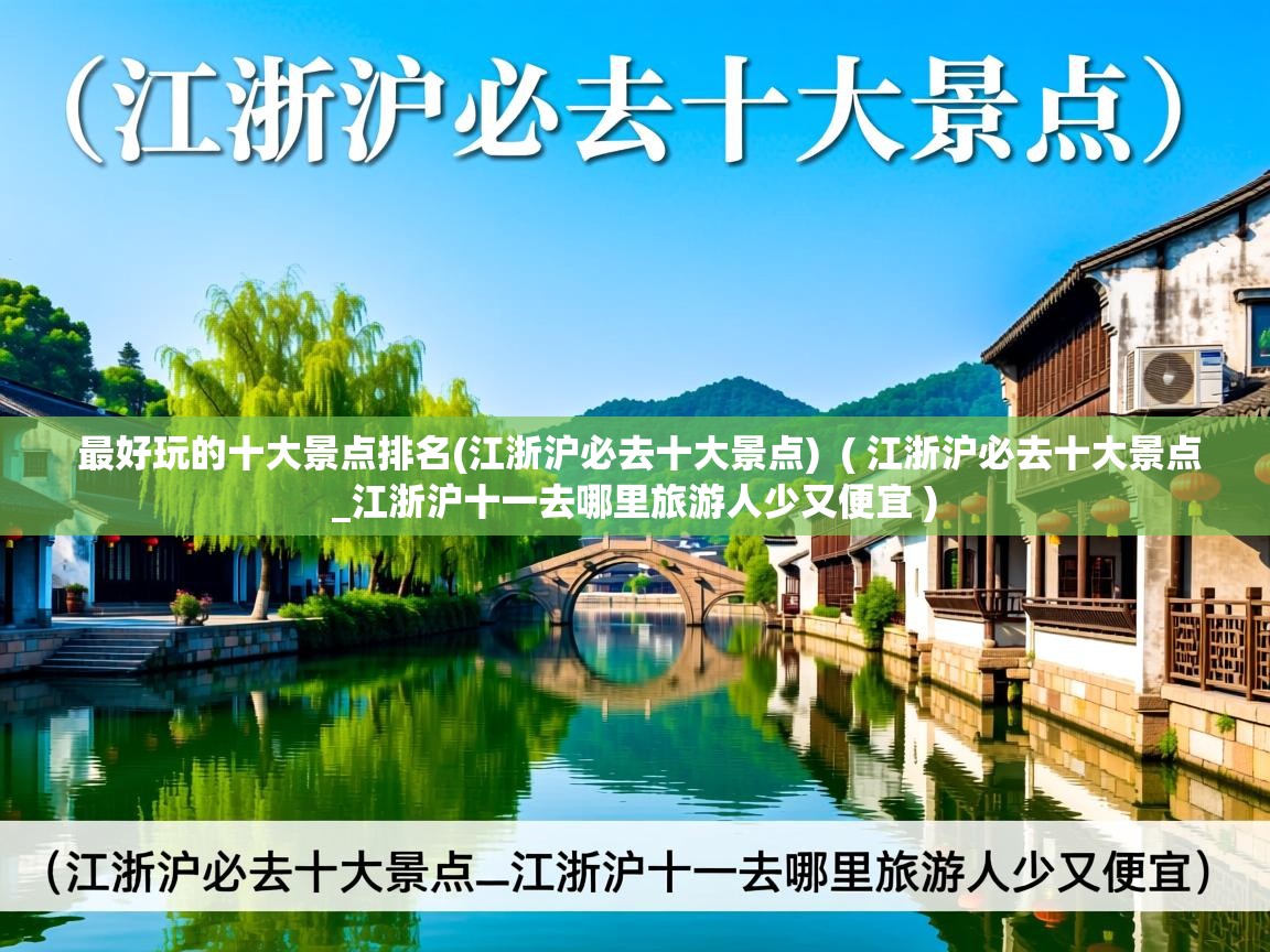  最好玩的十大景点排名(江浙沪必去十大景点)  ( 江浙沪必去十大景点_江浙沪十一去哪里旅游人少又便宜 )