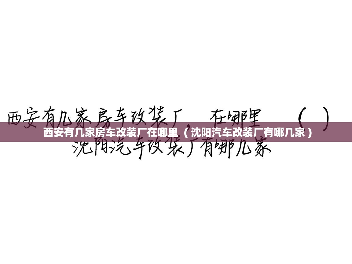 详细阅读: 西安有几家房车改装厂在哪里  ( 沈阳汽车改装厂有哪几家 )  西安有几家房车改装厂在哪里  ( 沈阳汽车改装厂有哪几家 )