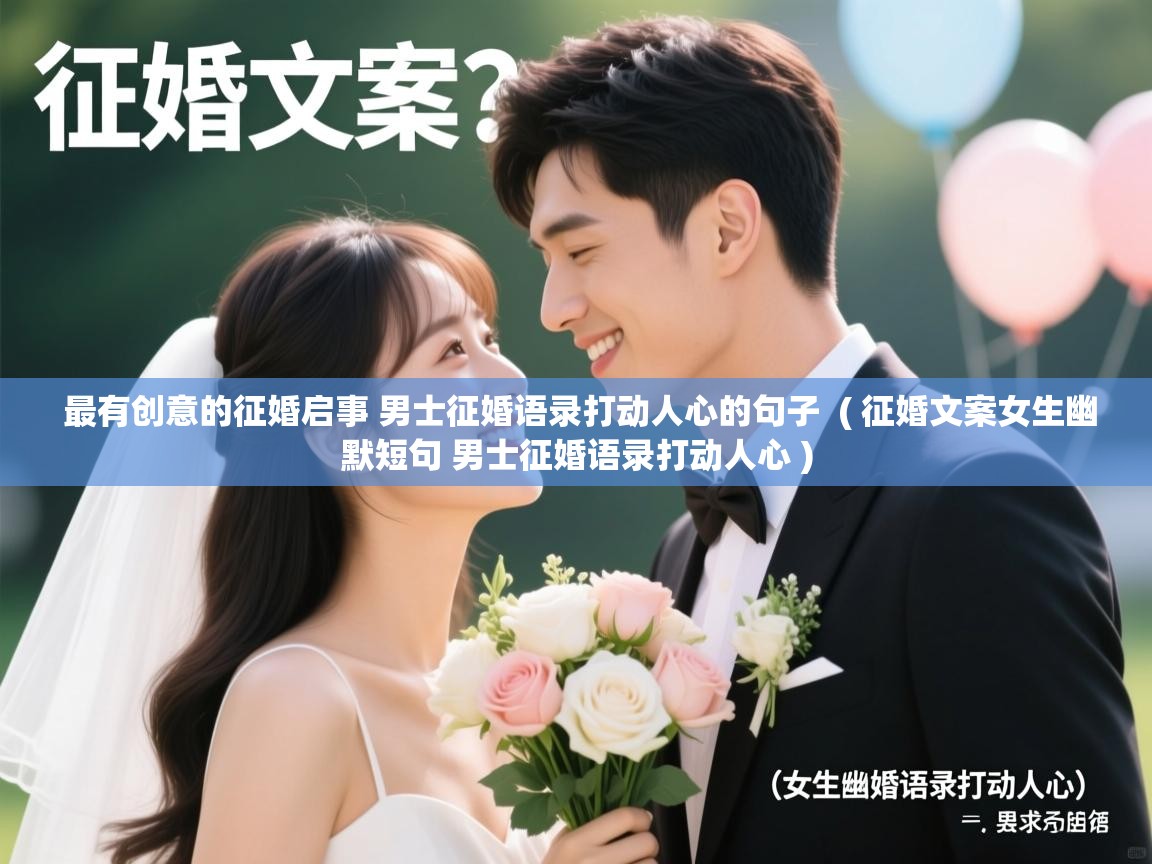 详细阅读: 最有创意的征婚启事 男士征婚语录打动人心的句子  ( 征婚文案女生幽默短句 男士征婚语录打动人心 )  最有创意的征婚启事 男士征婚语录打动人心的句子  ( 征婚文案女生幽默短句 男士征婚语录打动人心 )