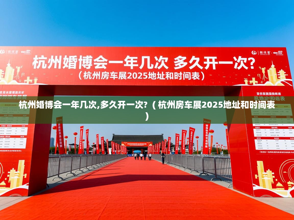 杭州婚博会一年几次,多久开一次?  ( 杭州房车展2025地址和时间表 )  杭州婚博会一年几次,多久开一次?  ( 杭州房车展2025地址和时间表 )