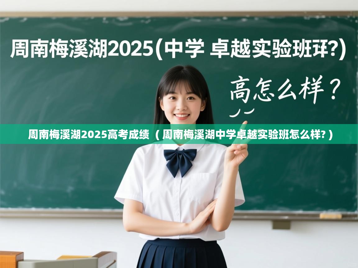 详细阅读: 周南梅溪湖2025高考成绩 ( 周南梅溪湖中学卓越实验班怎么样? ) 周南梅溪湖2025高考成绩 ( 周南梅溪湖中学卓越实验班怎么样? )