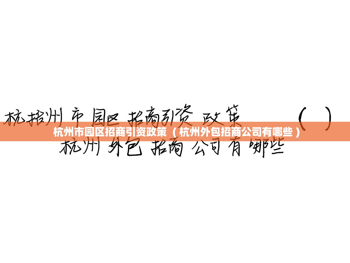 杭州市园区招商引资政策  ( 杭州外包招商公司有哪些 )  杭州市园区招商引资政策  ( 杭州外包招商公司有哪些 )