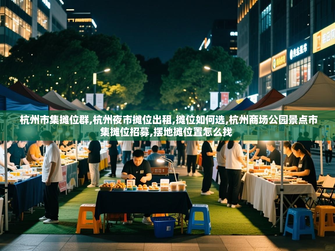 杭州市集摊位群,杭州夜市摊位出租,摊位如何选,杭州商场公园景点市集摊位招募,摆地摊位置怎么找   杭州市集摊位群,杭州夜市摊位出租,摊位如何选,杭州商场公园景点市集摊位招募,摆地摊位置怎么找