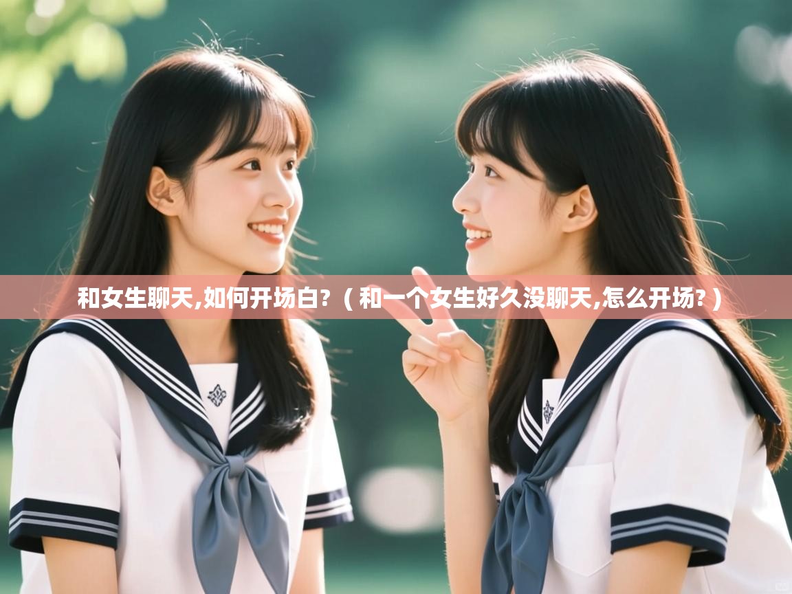  和女生聊天,如何开场白?  ( 和一个女生好久没聊天,怎么开场? )