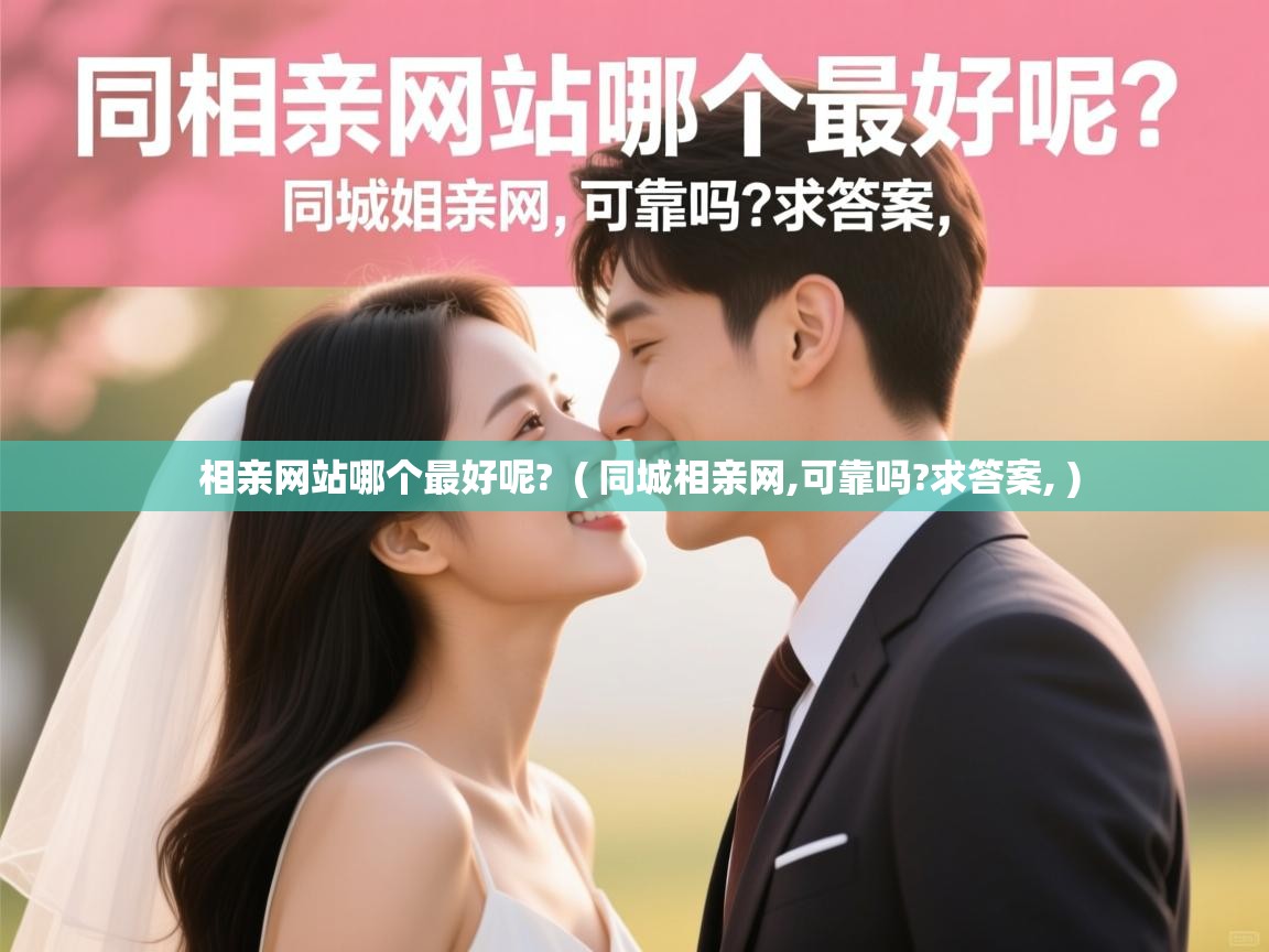 相亲网站哪个最好呢?  ( 同城相亲网,可靠吗?求答案, )  相亲网站哪个最好呢?  ( 同城相亲网,可靠吗?求答案, )