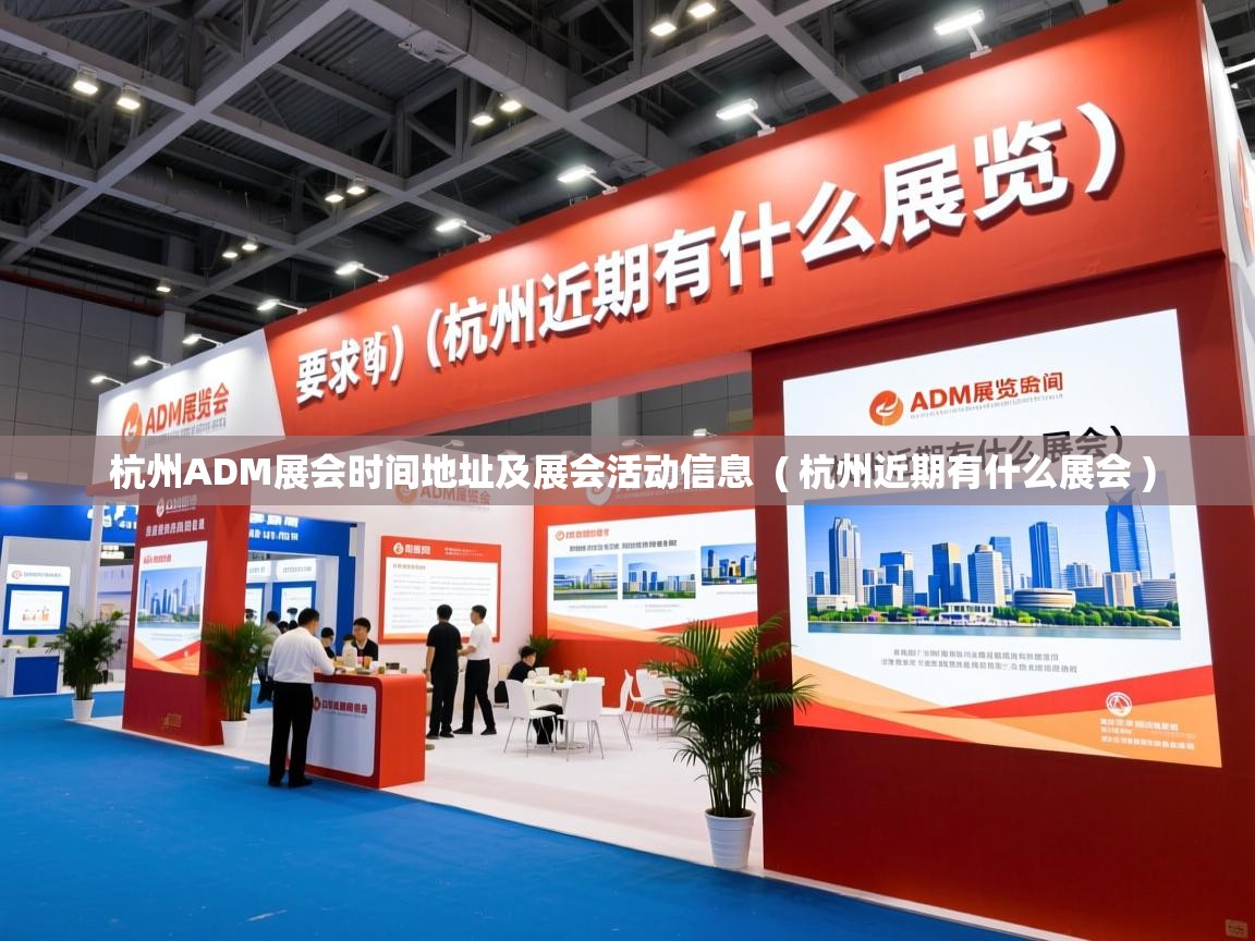  杭州ADM展会时间地址及展会活动信息  ( 杭州近期有什么展会 )