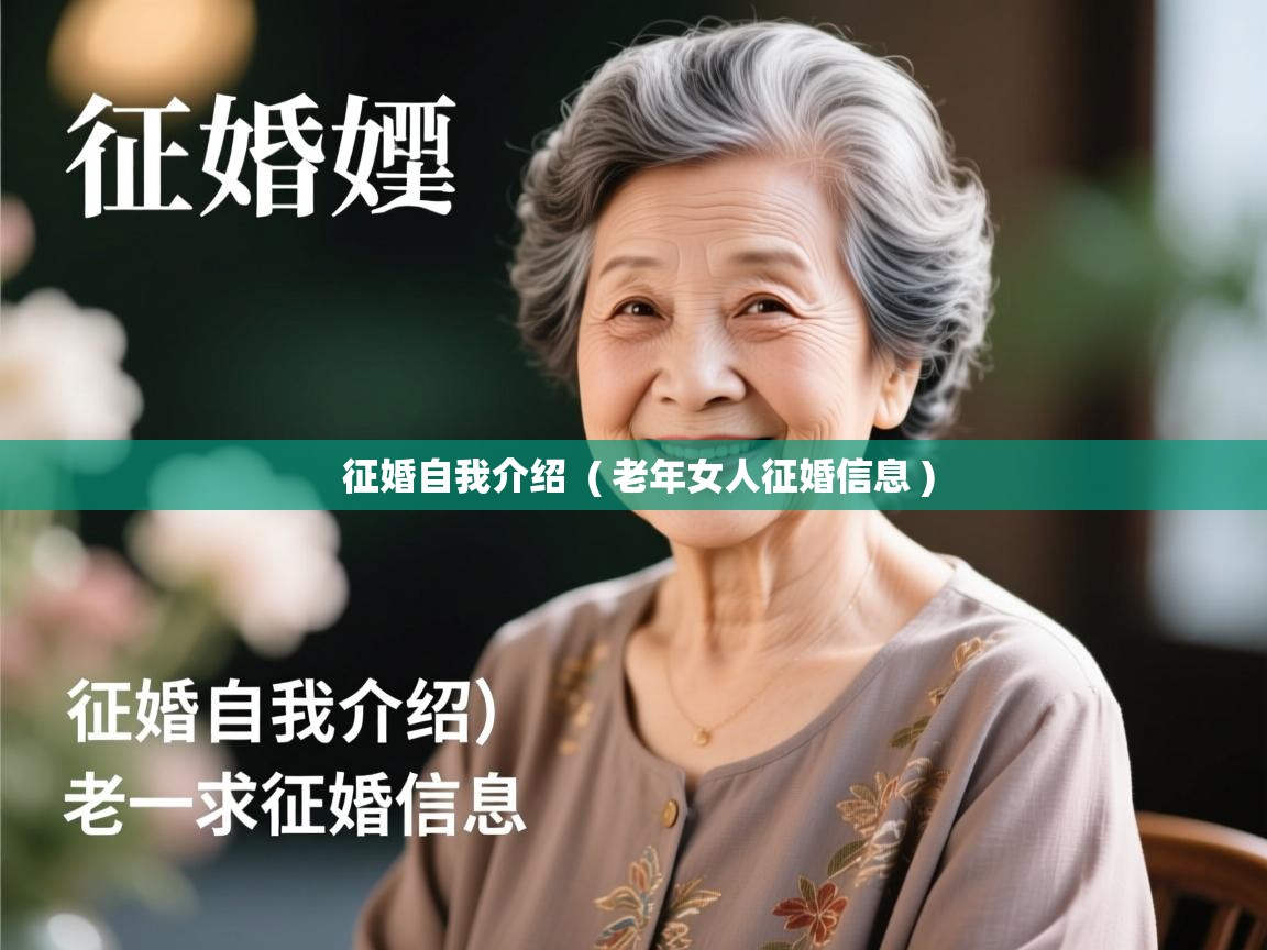 详细阅读: 征婚自我介绍  ( 老年女人征婚信息 )  征婚自我介绍  ( 老年女人征婚信息 )