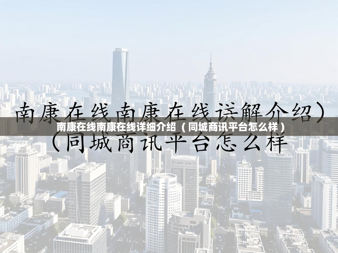 详细阅读: 南康在线南康在线详细介绍 ( 同城商讯平台怎么样 ) 南康在线南康在线详细介绍 ( 同城商讯平台怎么样 )