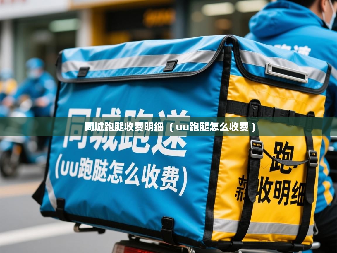  同城跑腿收费明细  ( uu跑腿怎么收费 )