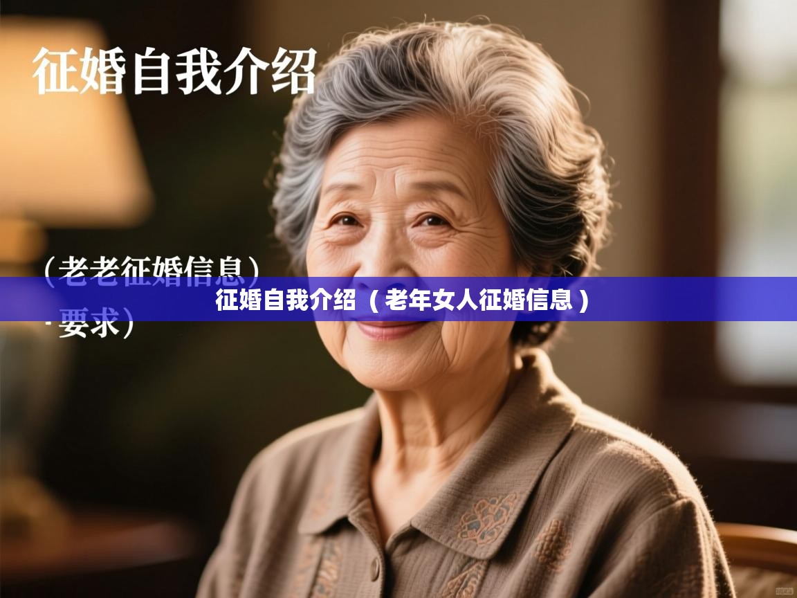 详细阅读: 征婚自我介绍  ( 老年女人征婚信息 )  征婚自我介绍  ( 老年女人征婚信息 )