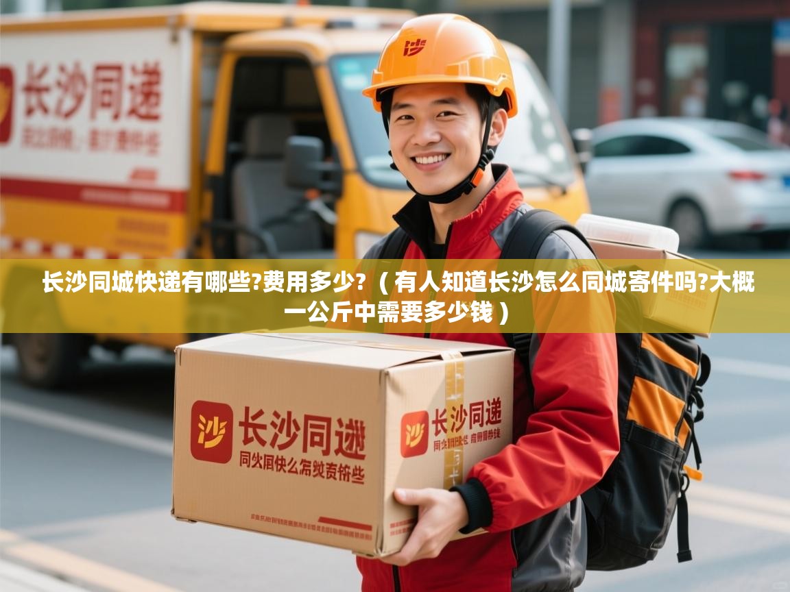 详细阅读: 长沙同城快递有哪些?费用多少?  ( 有人知道长沙怎么同城寄件吗?大概一公斤中需要多少钱 )  长沙同城快递有哪些?费用多少?  ( 有人知道长沙怎么同城寄件吗?大概一公斤中需要多少钱 )