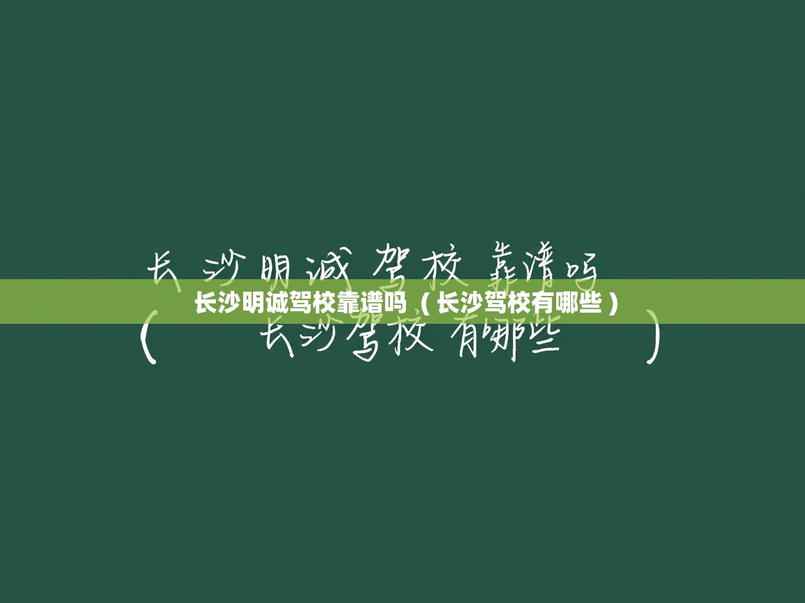  长沙明诚驾校靠谱吗  ( 长沙驾校有哪些 )