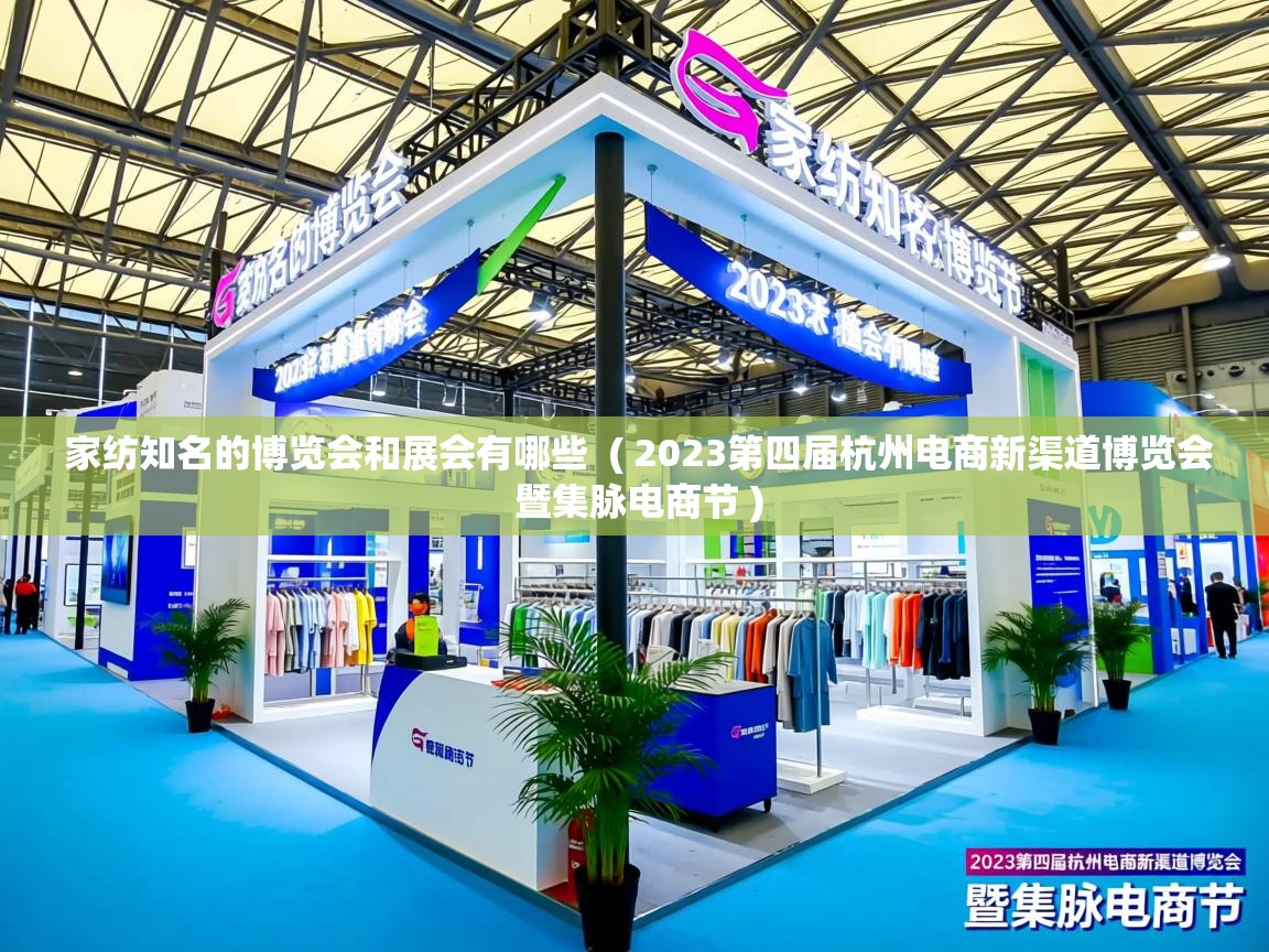 家纺知名的博览会和展会有哪些  ( 2023第四届杭州电商新渠道博览会 暨集脉电商节 )
