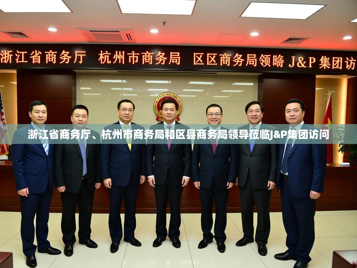  浙江省商务厅、杭州市商务局和区县商务局领导莅临J&P集团访问 