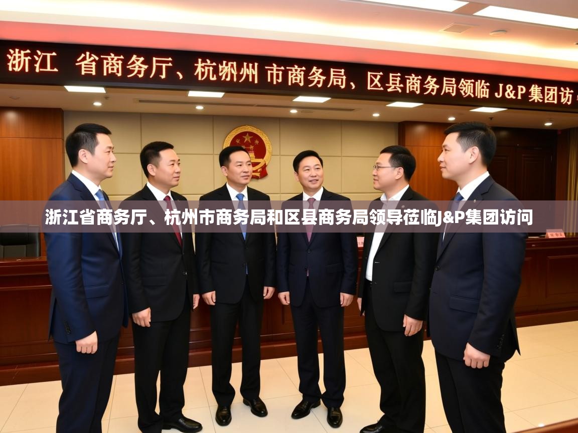  浙江省商务厅、杭州市商务局和区县商务局领导莅临J&P集团访问 