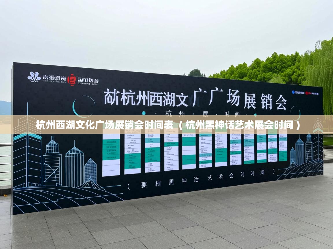  杭州西湖文化广场展销会时间表  ( 杭州黑神话艺术展会时间 )