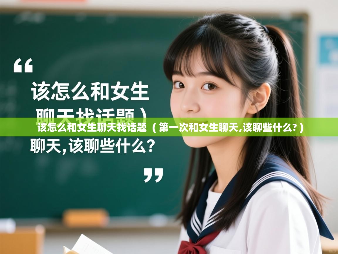  该怎么和女生聊天找话题  ( 第一次和女生聊天,该聊些什么? )