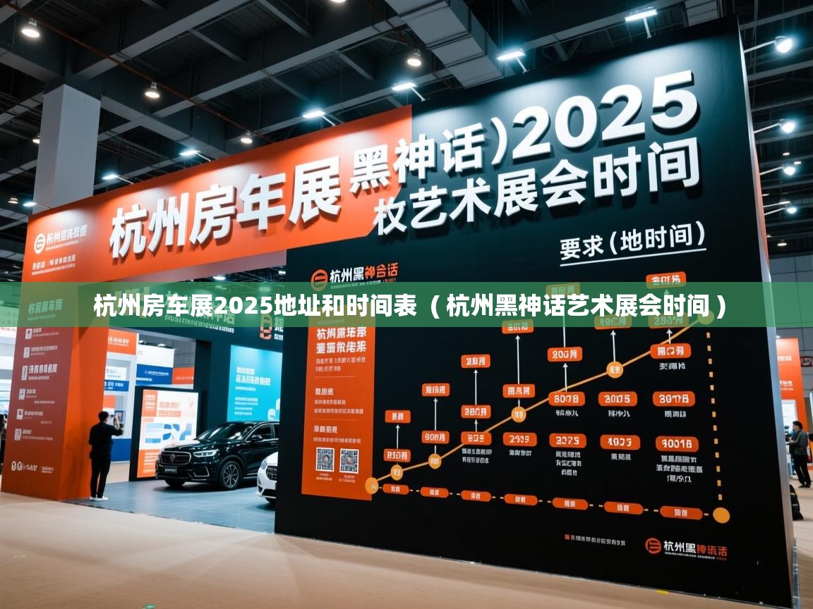 杭州房车展2025地址和时间表  ( 杭州黑神话艺术展会时间 )  杭州房车展2025地址和时间表  ( 杭州黑神话艺术展会时间 )