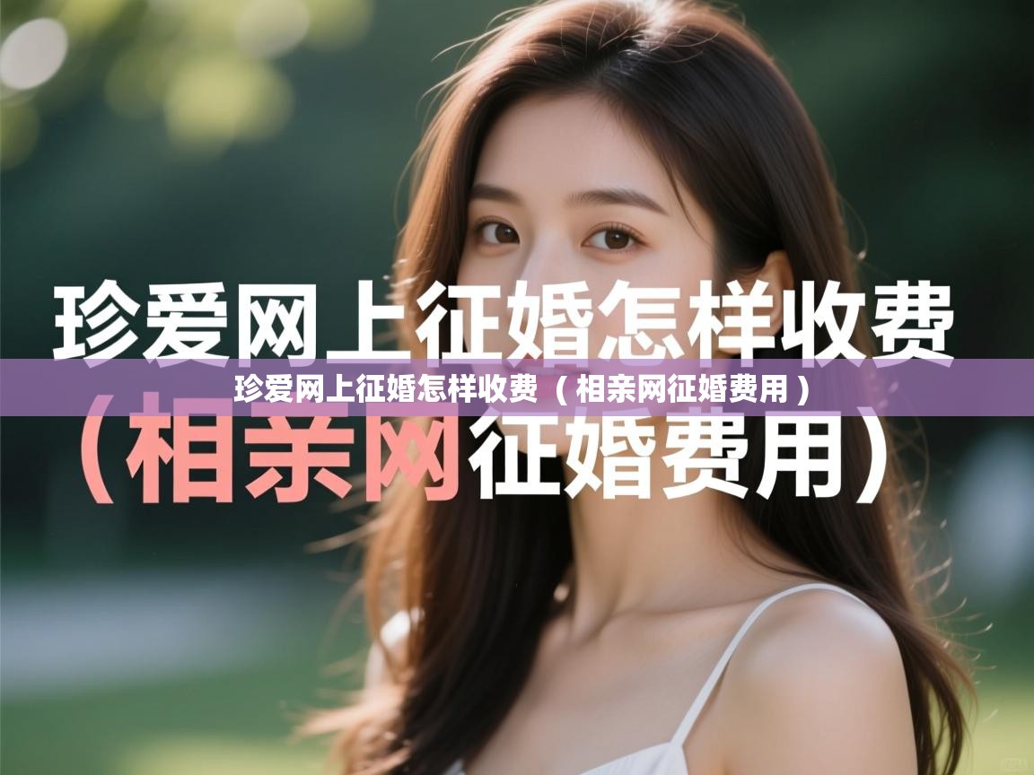 详细阅读: 珍爱网上征婚怎样收费  ( 相亲网征婚费用 )  珍爱网上征婚怎样收费  ( 相亲网征婚费用 )