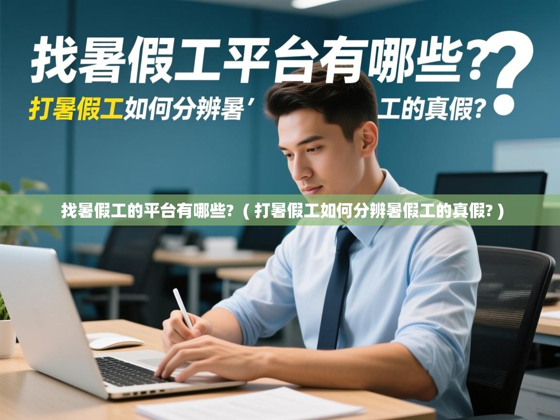 找暑假工的平台有哪些?  ( 打暑假工如何分辨暑假工的真假? )  找暑假工的平台有哪些?  ( 打暑假工如何分辨暑假工的真假? )