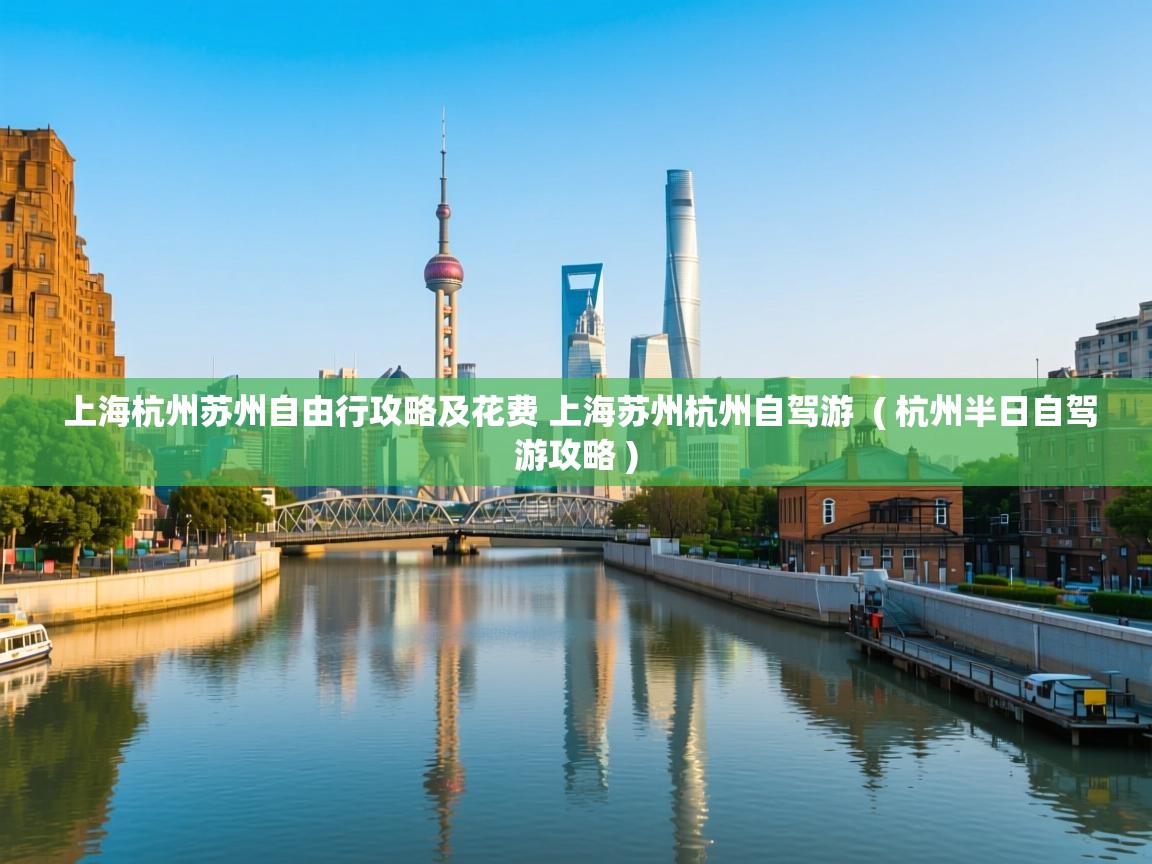  上海杭州苏州自由行攻略及花费 上海苏州杭州自驾游  ( 杭州半日自驾游攻略 )