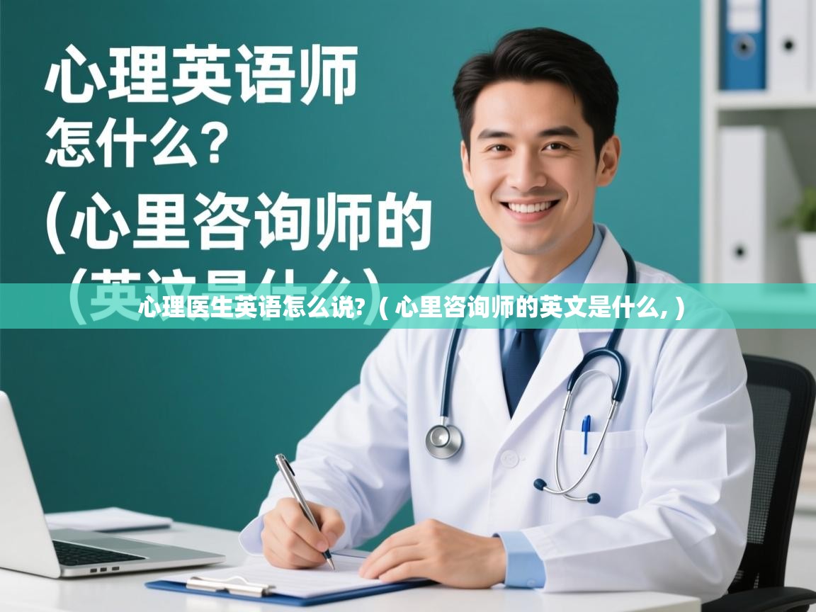 详细阅读: 心理医生英语怎么说?  ( 心里咨询师的英文是什么, )  心理医生英语怎么说?  ( 心里咨询师的英文是什么, )