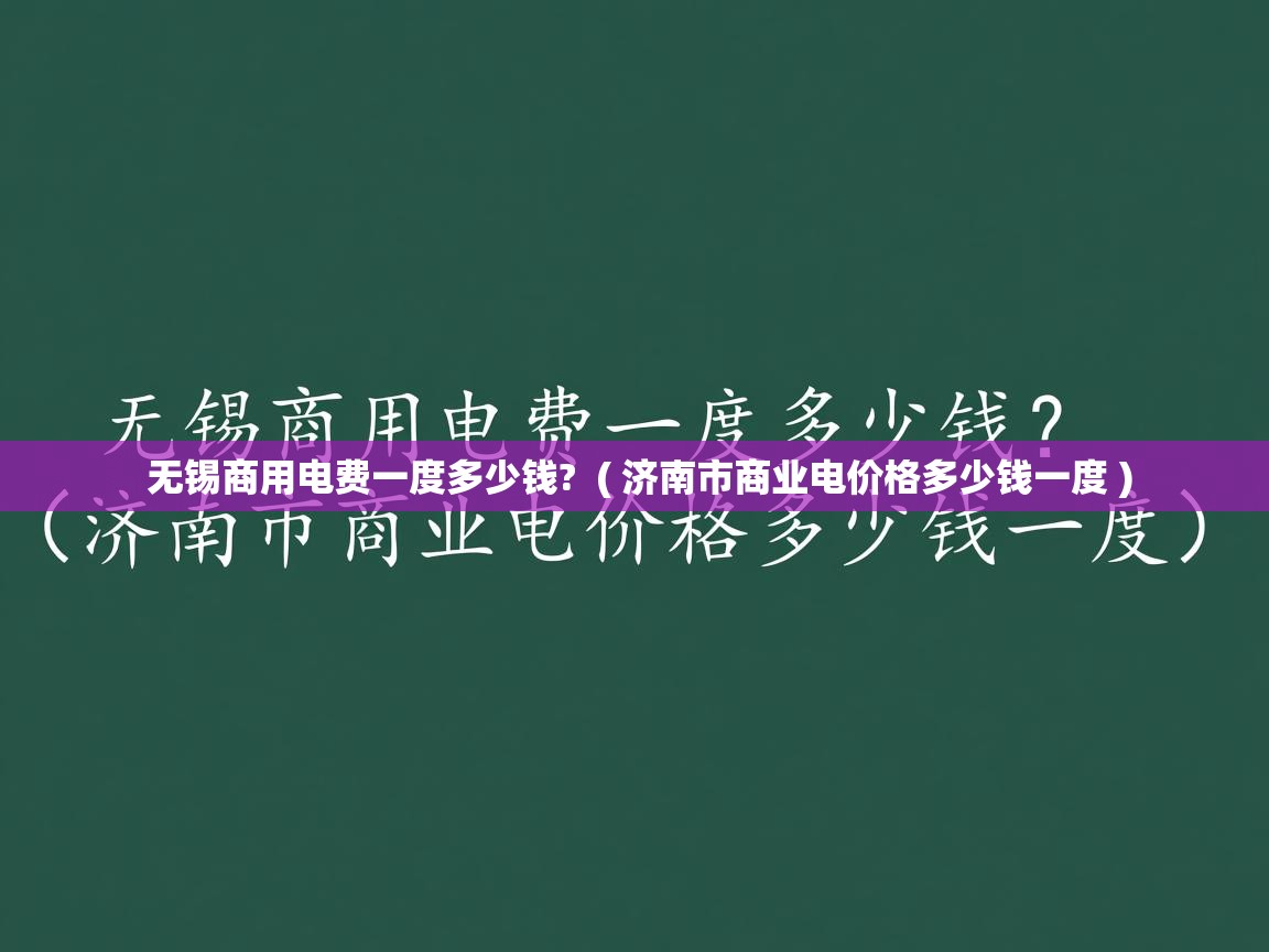 无锡商用电费一度多少钱?  ( 济南市商业电价格多少钱一度 )  无锡商用电费一度多少钱?  ( 济南市商业电价格多少钱一度 )