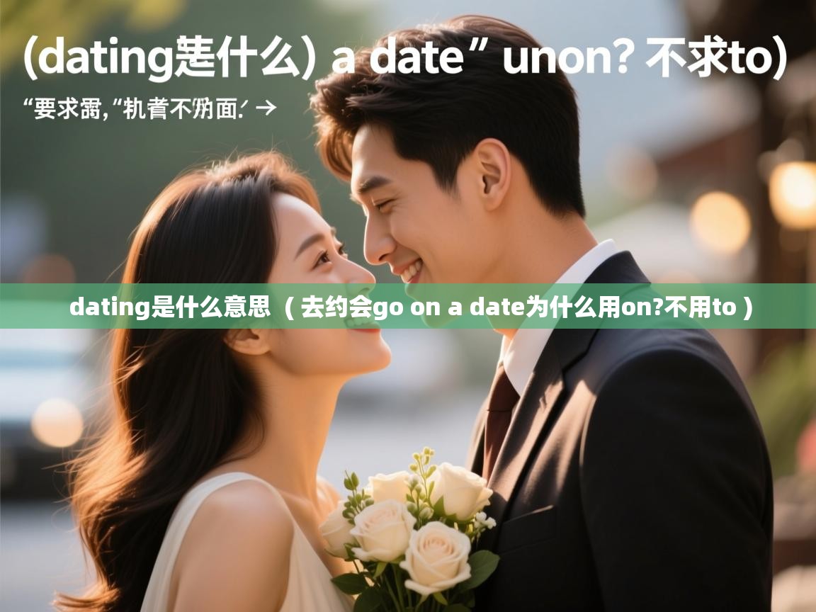  dating是什么意思  ( 去约会go on a date为什么用on?不用to )